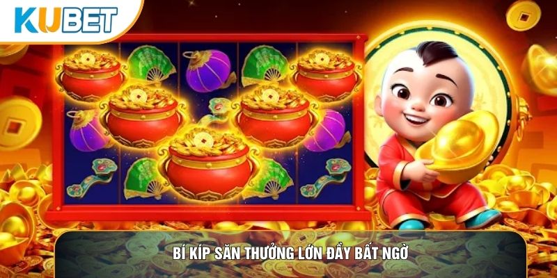 Bí kíp săn thưởng lớn đầy bất ngờ Bí kíp săn thưởng lớn đầy bất ngờ