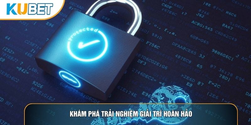 Khám phá trải nghiệm giải trí hoàn hảo Khám phá trải nghiệm giải trí hoàn hảo