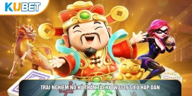 Trải nghiệm Nổ hũ thần tài hytw3339 siêu hấp dẫn Trải nghiệm Nổ hũ thần tài hytw3339 siêu hấp dẫn